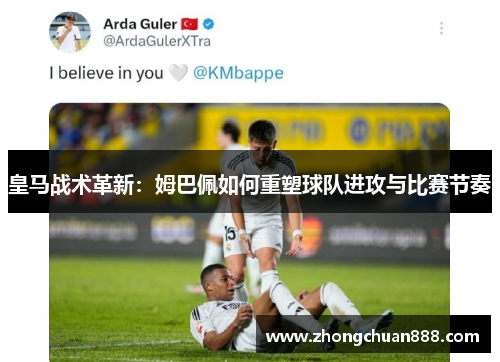 皇马战术革新：姆巴佩如何重塑球队进攻与比赛节奏